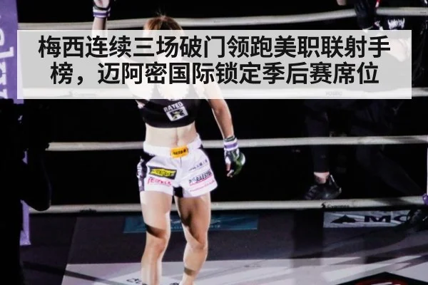 梅西连续三场破门领跑美职联射手榜，迈阿密国际锁定季后赛席位