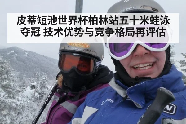皮蒂短池世界杯柏林站五十米蛙泳夺冠 技术优势与竞争格局再评估
